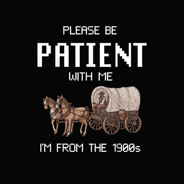 Please Be Patient With Me I'm From The 1900s PNG digital download