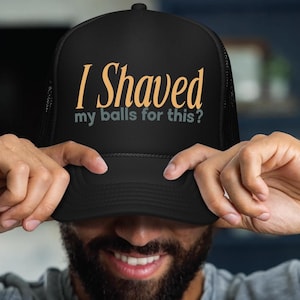 I Shaved My Balls For This Trucker Hat Funny Adult Humor Mesh Cap Sarcastic Snapback Gift for Men Gag Hat for Parties or Awkward Moments