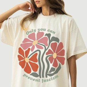 Floral Anti Fascism Comfort Colors Shirt, Only You Can Prevent Fascism Sweatshirt, Anti Trump Hoodie, Liberal Political Protest Gift