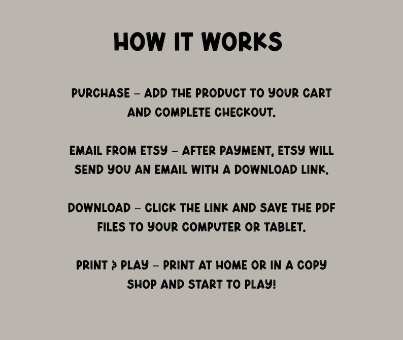 May include: A beige graphic with black text that reads "HOW IT WORKS". The text explains the steps: purchase, email from Etsy, download, and print & play. The text is in a bold, playful font.