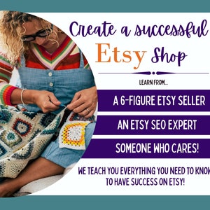 May include: A graphic with a woman crocheting a colorful blanket. The text reads "Create a successful Etsy Shop" and "Learn from... A 6-figure Etsy seller, An Etsy SEO expert, Someone who cares!"  The text below reads "We teach you everything you need to know to have success on Etsy!"