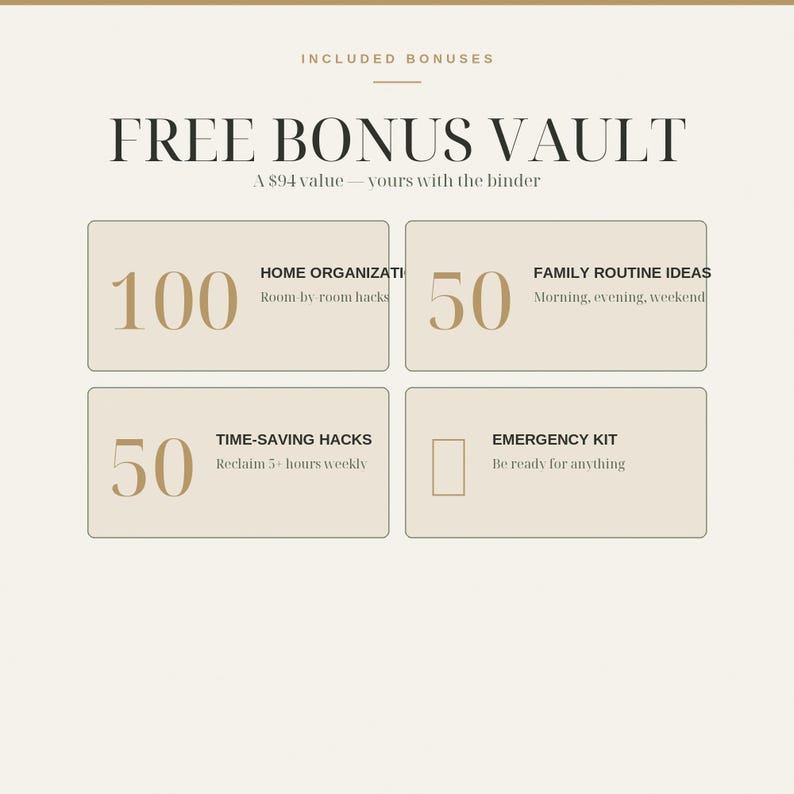 May include: A beige graphic display titled FREE BONUS VAULT with four rectangular sections. It lists 100 HOME ORGANIZATION room by room hacks, 50 FAMILY ROUTINE IDEAS for morning, evening, and weekend, 50 TIME-SAVING HACKS to reclaim 5 hours weekly, and an EMERGENCY KIT.