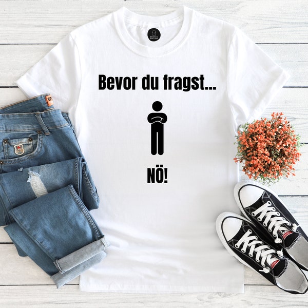 Bevor du fragst, NÖ! Humor Spruch, Humor für Erwachsene, Männer T-Shirt, Lustiges Frauenoutfit, Lustige Frauen, Unisex, Lustiges Tshirt