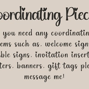 May include: Text on a light brown background that reads "Coordinating Pieces" and "If you need any coordinating items such as, welcome signs, table signs, invitation inserts, posters, banners, gift tags please message me!"