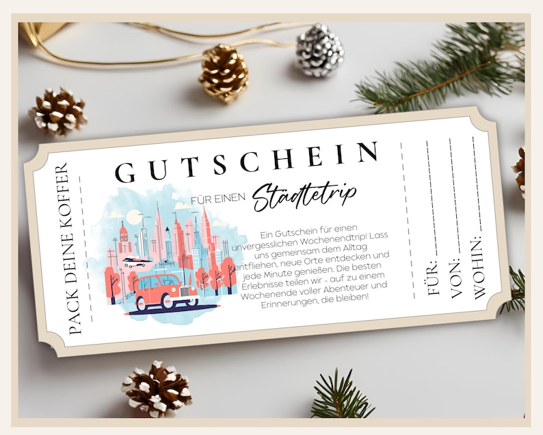 May include: A white gift certificate with a colorful illustration of a city skyline and a red car. The text "PACK DEINE KOFFER" is on the left side of the certificate and "GUTSCHEIN F&Uuml;R EINEN Stadtetrip" is at the top. The text "Ein Gutschein f&uuml;r einen unvergesslichen Wochenendtrip! Loss uns gemeinsam dem Alltag entfliehen, neue Orte entdecken und jede Minute genie&szlig;en. Die besten Erlebnisse teilen wir - auf zu einem Wochenende voller Abenteuer und Erinnerungen, die bleiben!" is in the center of the certificate. The text "F&Uuml;R:", "VON:", and "WOHIN:" are on the right side of the certificate.