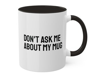 Don't Ask Me About My Mug - Colorful Mugs, 11oz