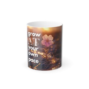 Grow at Your Own Pace Flower Mug - Color Morphing 11oz Cup, Heat Sensitive Design, Ceramic Gift for Friends