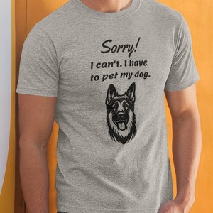 Priority Straight Tee: &#39;Sorry, I can&#39;t. Ich muss meinen Schäferhund streicheln T-Shirt - Ideal für Hundeliebhaber