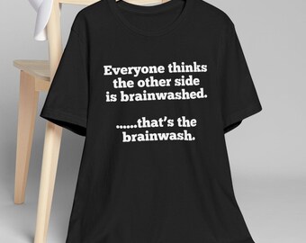 Everyone Thinks the Other Side Is Brainwashed T-Shirt, Political Satire Tee, Anti-Propaganda Graphic Tee, Conspiracy Meme Shirt