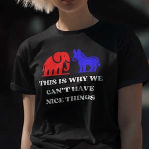 Red Elephant & Blue Donkey T-Shirt - &#39;This Is Why We Can&#39;t Have Nice Things&#39; Political Humor Tee - Unisex Adult Shirt