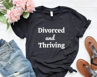 Divorced and Thriving Shirt, Gift for Divorcee, Single AF Shirt, Divorce Party Shirt, Funny Breakup gift, Sarcastic Divorce shirt, Court day