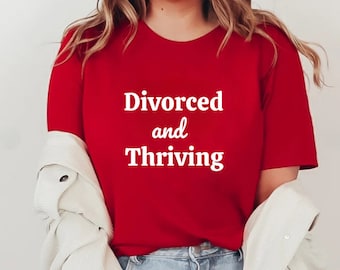 Divorced and Thriving Shirt, Gift for Divorcee, Single AF Shirt, Divorce Party Shirt, Funny Breakup gift, Sarcastic Divorce shirt, Court day