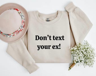 Don't text your Ex Sweatshirt, Break up gift, Divorce Gift, Single AF Shirt, Mental health Sweater, Sarcastic funny tshirt, divorcee shirt