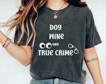 Dog Wine & True Crime Shirt, True Crime Junky Tshirt, Crime Shows Tee, Murder Shows Lover, Dog Lover Gift, Wine Lover Gift, Gift for her