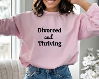 Divorced and Thriving Sweatshirt, Gift for Divorcee, Single AF Shirt, Divorce Party Shirt, Funny Breakup gift,Sarcastic Trendy Divorce shirt
