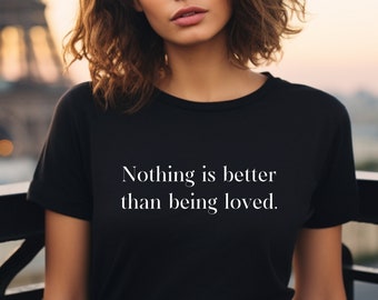 Nothing is better than being loved Tee.