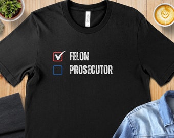 Felon vs Prosecutor T-Shirt | Funny Political Humor Tee