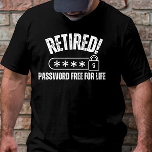 May include: Black t-shirt with white text that reads "Retired! **** Password Free For Life" with a lock icon.