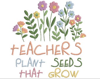 May include: Embroidered design with colorful flowers and the text "Teachers Plant Seeds That Grow".