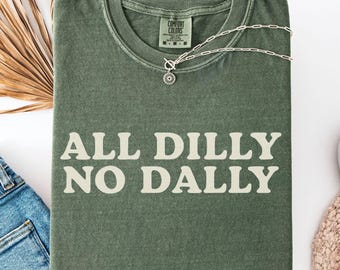 All Dilly No Dally Shirt for Best Friend, Funny Coworker Gift Tee, Sarcastic Quote T-Shirt