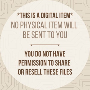 May include: A digital download notice with a brown circle on a beige background with a circuit board pattern. The text reads: *THIS IS A DIGITAL ITEM* NO PHYSICAL ITEM WILL BE SENT TO YOU YOU DO NOT HAVE PERMISSION TO SHARE OR RESELL THESE FILES