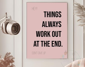 May include: Pink motivational poster with the text "Hey! Things always work out at the end. Don't give up."