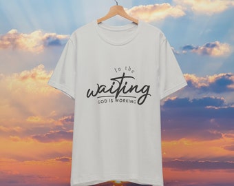 Copy of In The Waiting God Is Working, God Is Working, Quality Shirt, Faithful Clothes, Jesus, Blessed, Christian, Pray, God, Faith, Love