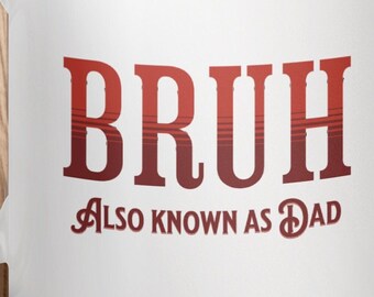 Funny Dad Mug, Bruh Also Known As Dad, Gift for Fathers Day, 11oz Black or White Coffee Mug, Cool Dad Gifts, Birthday Mug for Dad Best Dad