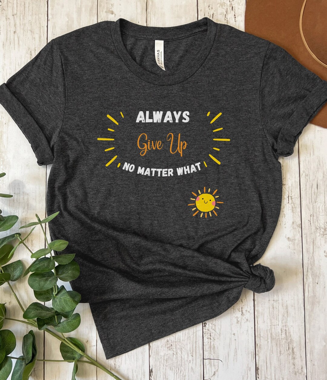 Always Give up No Matter What T-shirt, Funny Ironic Inspirational Tee ...