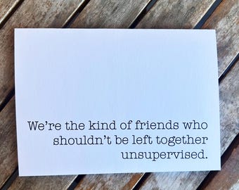 Friends That Shouldn't Be Left Alone Unsupervised: Funny Greeting Card