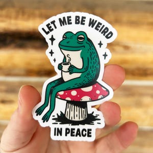 Let Me Be Weird in Peace Frog Meme: Vinyl WATERPROOF Sticker