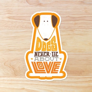 Dogs Never Lie About Love - Waterproof Vinyl Sticker
