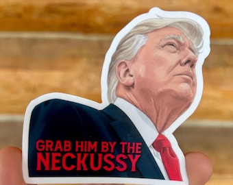 Grab Him by the Neckussy Sticker - Anti-Trump Political Humor, Waterproof Vinyl