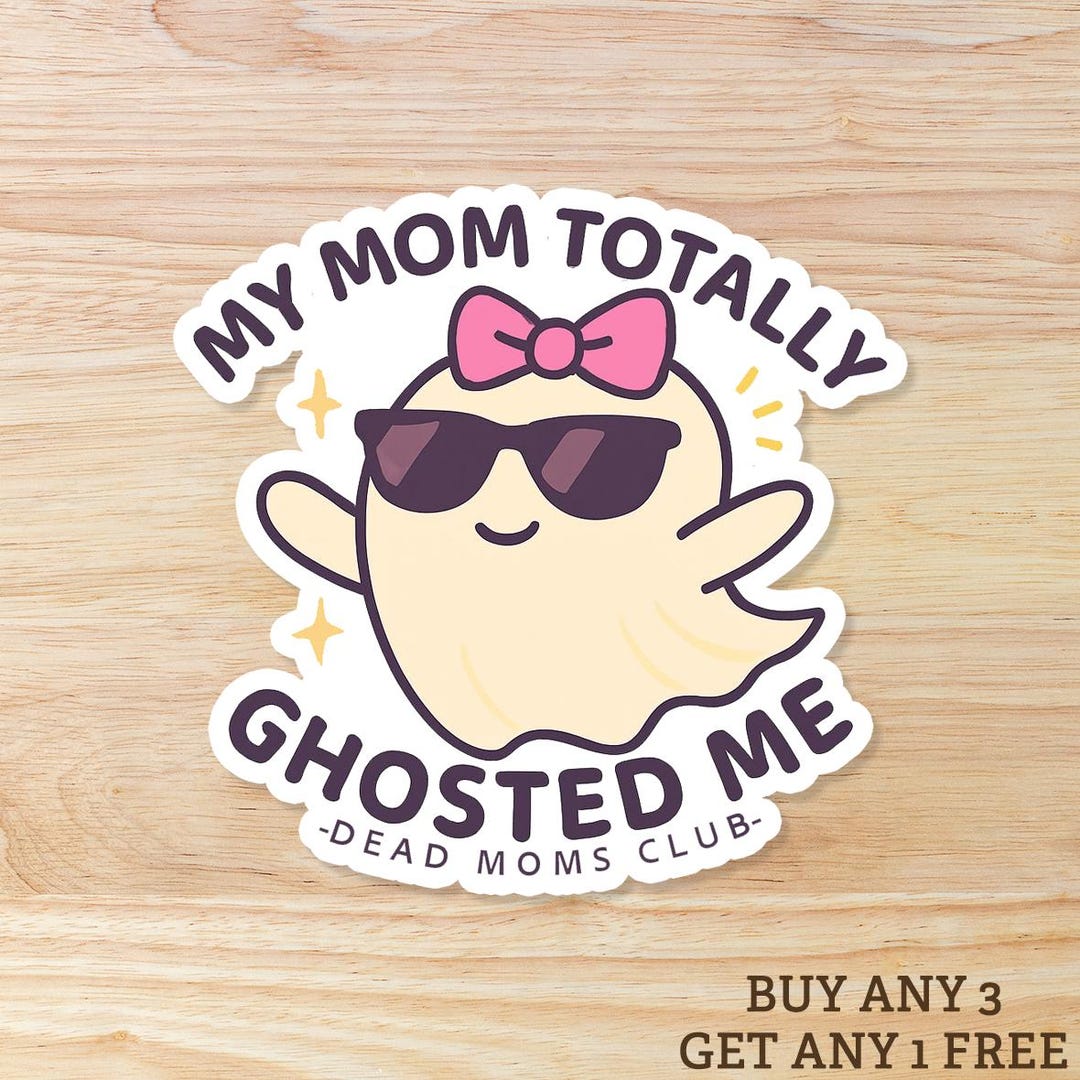 My Mom Totally Ghosted Me WATERPROOF Sticker Dead Moms Club Etsy