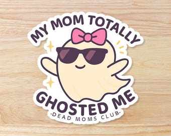 My mom totally ghosted me WATERPROOF Sticker - Dead Moms Club