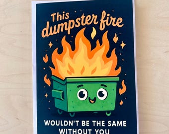 This Dumpster Fire Wouldn't Be The Same Without You: Greeting Card