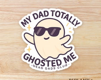 My dad totally ghosted me WATERPROOF Sticker - Dead Dads Club