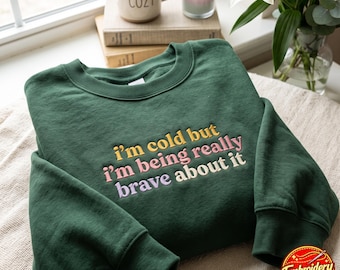 Embroidered Sweatshirt, "I'm Cold But Brave" Funny Quote, Cozy Cotton Blend Top