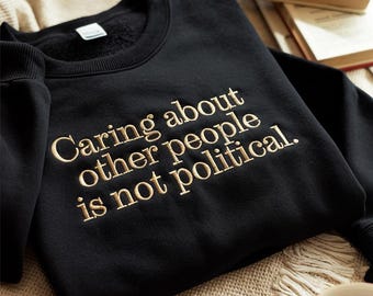 Embroidered Caring About People Sweatshirt, Social Justice Shirt