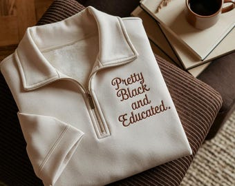 Embroidered Pretty Black And Educated Quarter Zip Sweatshirt, Black History Month