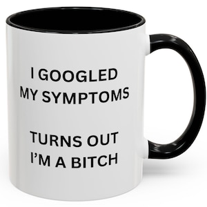 I googled my symptoms turns out I&#39;m a bitch mug Funny Coffee Mug, Humorous Office Gift, Quirky Tea Cup, Sarcastic Mug for Her, for Birthdays