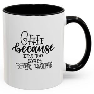 Funny Coffee Mug - &quot;Coffee Because It&#39;s Too Early for Wine&quot; - Gift for Tea Lovers, Morning Motivational, Kitchen Decor, Office Humor, 11oz &