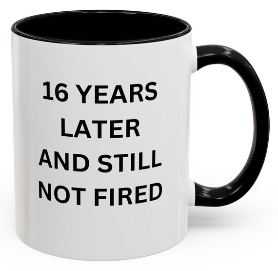 Funny Coffee Mug for Office Humor, 16 Years Later and Still Not Fired, Gift  for Coworkers, Unique Ceramic Tea Cup, Employee Appreciation - Etsy