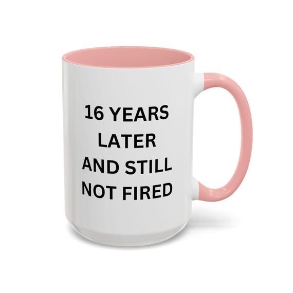 Funny Coffee Mug for Office Humor, 16 Years Later and Still Not Fired, Gift  for Coworkers, Unique Ceramic Tea Cup, Employee Appreciation - Etsy