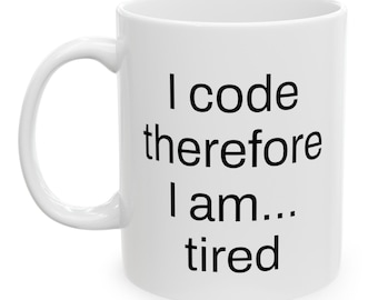 I code therefore I am... tired Ceramic Mug, (11oz) software developer personalized gift work mug office mug funny coder mug holiday