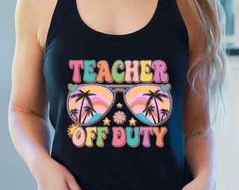 Tank Top Teacher Off Duty Shirt, End Of The Year Shirt,Last Day Of School,Teacher End Of Year,Teacher Summer Shirt,Gift For Teacher,Vacation