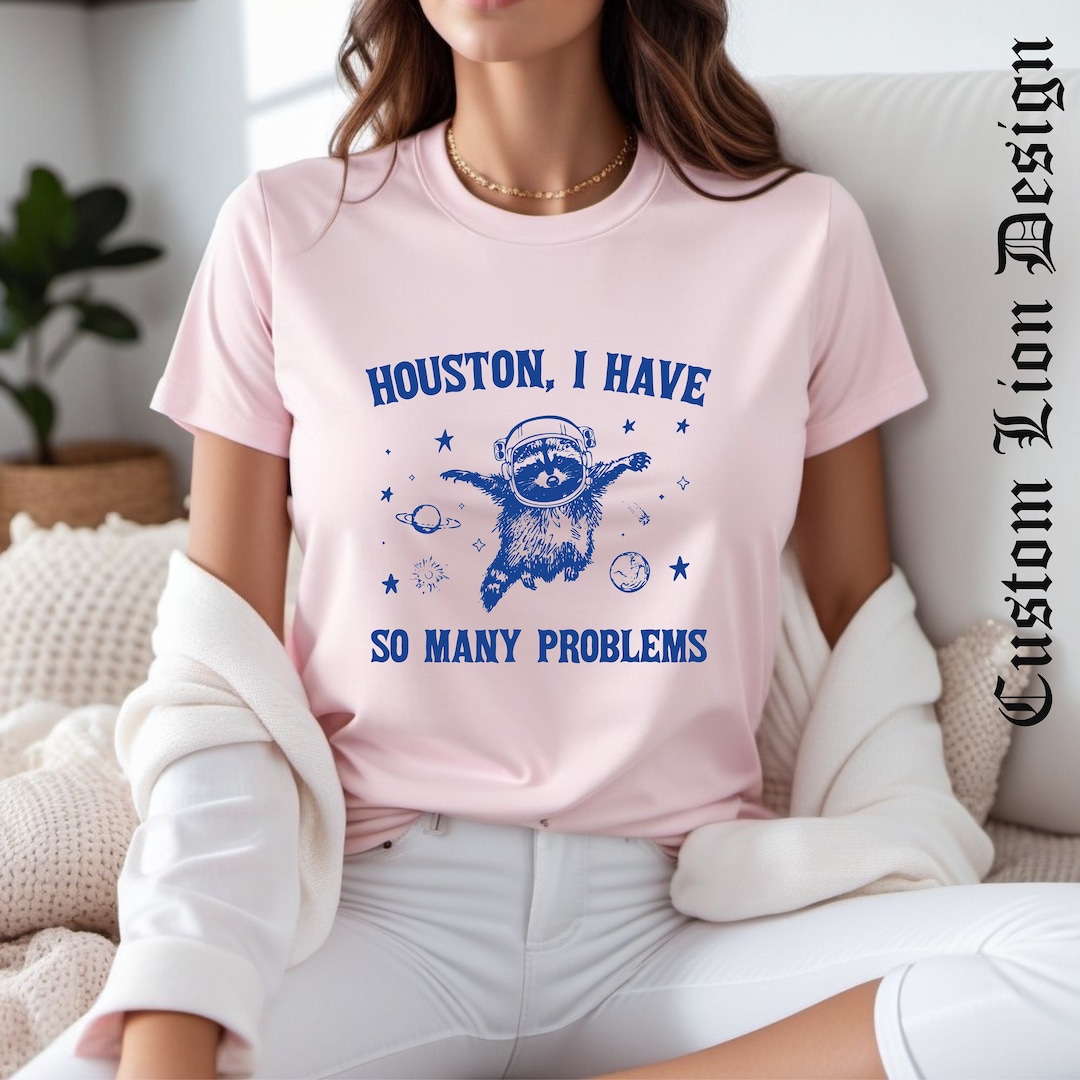 So Many Problem Meme Houston I Have so Many Problems Shirt, Funny Raccoon in Space Shirt ...