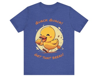 Quack Quack Get That Bread  - Quacktastic Fun Tee, Funny T-Shirt, Novelty Gift, Motivational Shirt, Get That Bread, Cute Duck T-Shirt