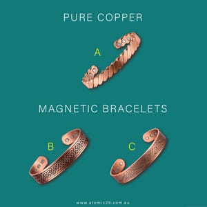 May include: Three copper magnetic bracelets are shown on a teal background. Bracelet "A" is twisted copper. Bracelets "B" and "C" have patterned designs. The image includes the text "PURE COPPER" and "MAGNETIC BRACELETS". The website address www.atomic29.com.au is also visible.