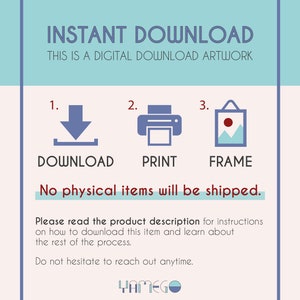 In this photo, instructions on how to install and use your instant download product are explained to you in text and icons. The instructions are as follows: download - print - frame. It is a digital product, no physical product will be shipped.